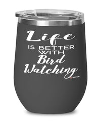 Funny Bird Watcher Wine Glass Life Is Better With Bird Watching 12oz Stainless Steel Black