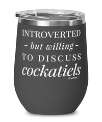 Funny Bird Wine Glass Introverted But Willing To Discuss Cockatiels 12oz Stainless Steel Black