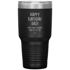 Funny Birthday Mug For Fathers Happy Birthday Dad From Your Favorite Pain In The Ass Laser Etched 30oz Stainless Steel Tumbler