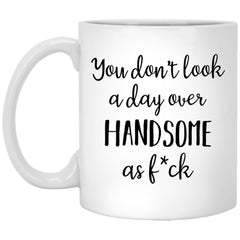 Funny Birthday Mug For Him You Don't Look A Day Over Handsome As Fck Coffee Cup 11oz White Husband Boyfriend XP8434