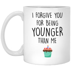 Funny Birthday Mug I Forgive You For Being Younger Than Me Coffee Cup 11oz White XP8434