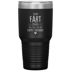 Funny Birthday Tumbler For Husband Your Fart Stinks But I Still Love You Laser Etched 30oz Stainless Steel Tumbler