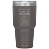 Funny Birthday Tumbler Got You Some Alcohol On Your Birthday Laser Etched 30oz Stainless Steel Tumbler