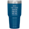 Funny Birthday Tumbler Rude That Youre Younger Than Me But Ok Laser Etched 30oz Stainless Steel Tumbler