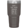 Funny Birthday Tumbler Rude That Youre Younger Than Me But Ok Laser Etched 30oz Stainless Steel Tumbler