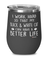 Funny Black and White Cat Wine Glass I Work Hard So That My Black and White Can Have A Better Life 12oz Stainless Steel Black
