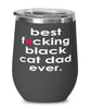 Funny Black Cat Wine Glass B3st F-cking Black Cat Dad Ever 12oz Stainless Steel Black