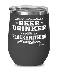 Funny Blacksmith Wine Glass Just Another Beer Drinker With A Blacksmithing Problem 12oz Stainless Steel Black