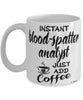 Funny Blood-Spatter Analyst Mug Instant Blood-Spatter Analyst Just Add Coffee Cup White