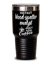 Funny Blood-Spatter Analyst Tumbler Instant Blood-Spatter Analyst Just Add Coffee 30oz Stainless Steel Black