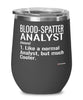 Funny Blood-Spatter Analyst Wine Glass Like A Normal Analyst But Much Cooler 12oz Stainless Steel Black