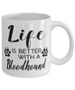 Funny Bloodhound Dog Mug Life Is Better With A Bloodhound Coffee Cup 11oz 15oz White