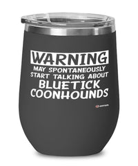 Funny Bluetick Coonhound Wine Glass Warning May Spontaneously Start Talking About Bluetick Coonhounds 12oz Stainless Steel Black