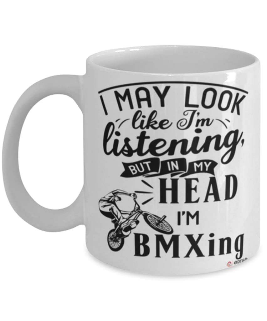 Funny BMX Mug I May Look Like I'm Listening But In My Head I'm BMXing Coffee Cup White