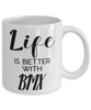 Funny BMX Mug Life Is Better With BMX Coffee Cup 11oz 15oz White