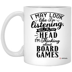 Funny Board Games Mug I May Look Like I'm Listening But In My Head I'm Thinking About Board Games Coffee Cup 11oz White XP8434