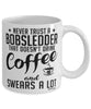Funny Bobsledding Mug Never Trust A Bobsledder That Doesn't Drink Coffee and Swears A Lot Coffee Cup 11oz 15oz White