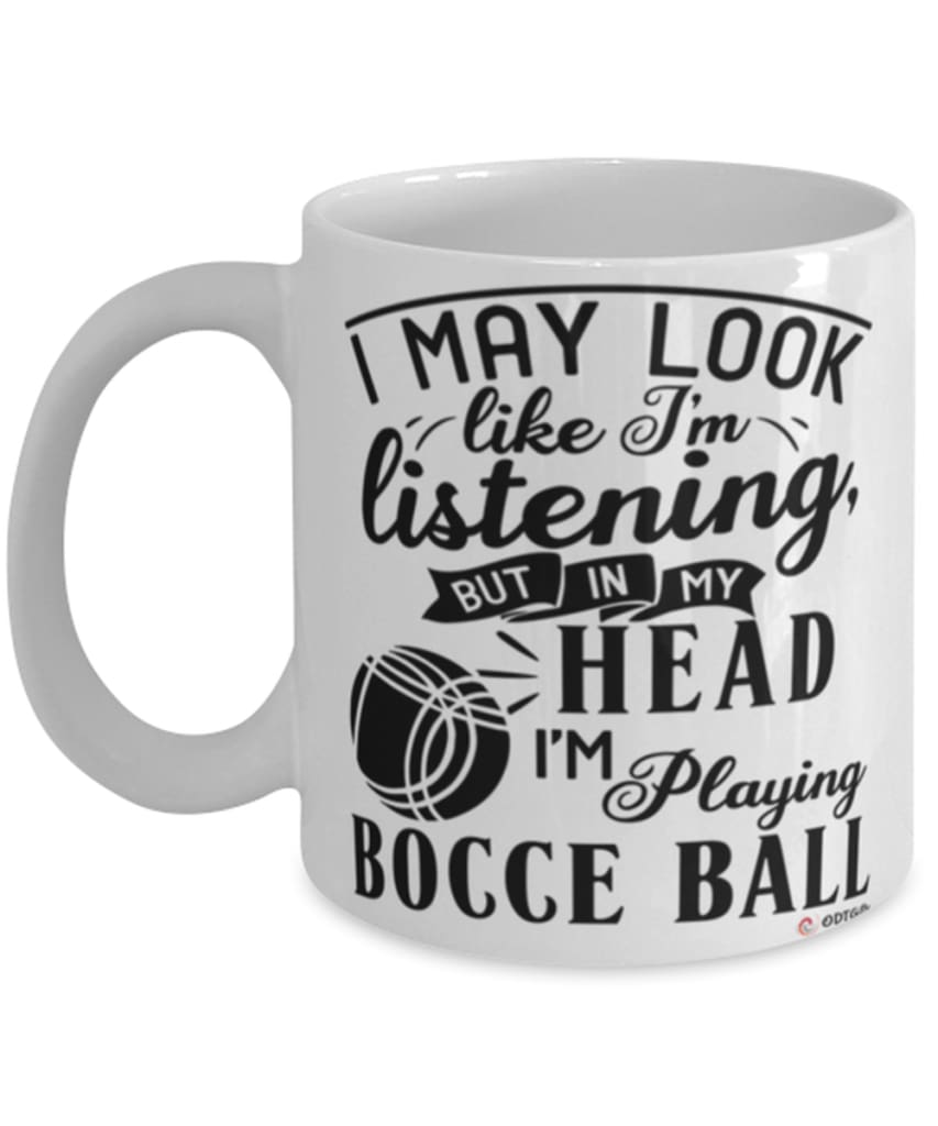 Funny Bocce ball Mug I May Look Like I'm Listening But In My Head I'm Playing Bocce ball Coffee Cup White