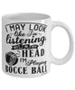 Funny Bocce ball Mug I May Look Like I'm Listening But In My Head I'm Playing Bocce ball Coffee Cup White