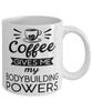 Funny Bodybuilder Mug Coffee Gives Me My Bodybuilding Powers Coffee Cup 11oz 15oz White