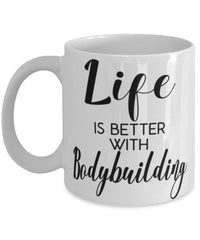 Funny Bodybuilder Mug Life Is Better With Bodybuilding Coffee Cup 11oz 15oz White