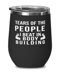 Funny Bodybuilder Wine Tumbler Tears Of The People I Beat In Bodybuilding Stemless Wine Glass 12oz Stainless Steel