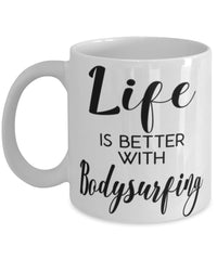 Funny Bodysurfing Mug Life Is Better With Bodysurfing Coffee Cup 11oz 15oz White