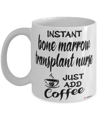 Funny Bone Marrow Transplant Nurse Mug Instant Bone Marrow Transplant Nurse Just Add Coffee Cup White