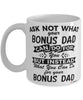 Funny Bonus Dad Mug Ask Not What Your Bonus Dad Can Do For You Coffee Cup 11oz 15oz White