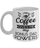 Funny Bonus Dad Mug Coffee Gives Me My Bonus Dad Powers Coffee Cup 11oz 15oz White