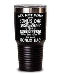 Funny Bonus Dad Tumbler Ask Not What Your Bonus Dad Can Do For You 30oz Stainless Steel Black