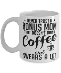 Funny Bonus Mom Mug Never Trust A Bonus Mom That Doesn't Drink Coffee and Swears A Lot Coffee Cup 11oz 15oz White