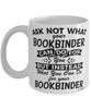 Funny Bookbinder Mug Ask Not What Your Bookbinder Can Do For You Coffee Cup 11oz 15oz White