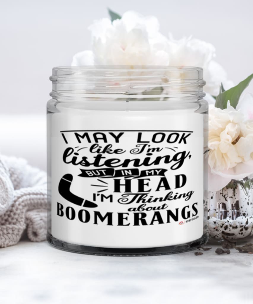Funny Boomerangs Candle I May Look Like I'm Listening But In My Head I'm Thinking About Boomerangs 9oz Vanilla Scented Candles Soy Wax