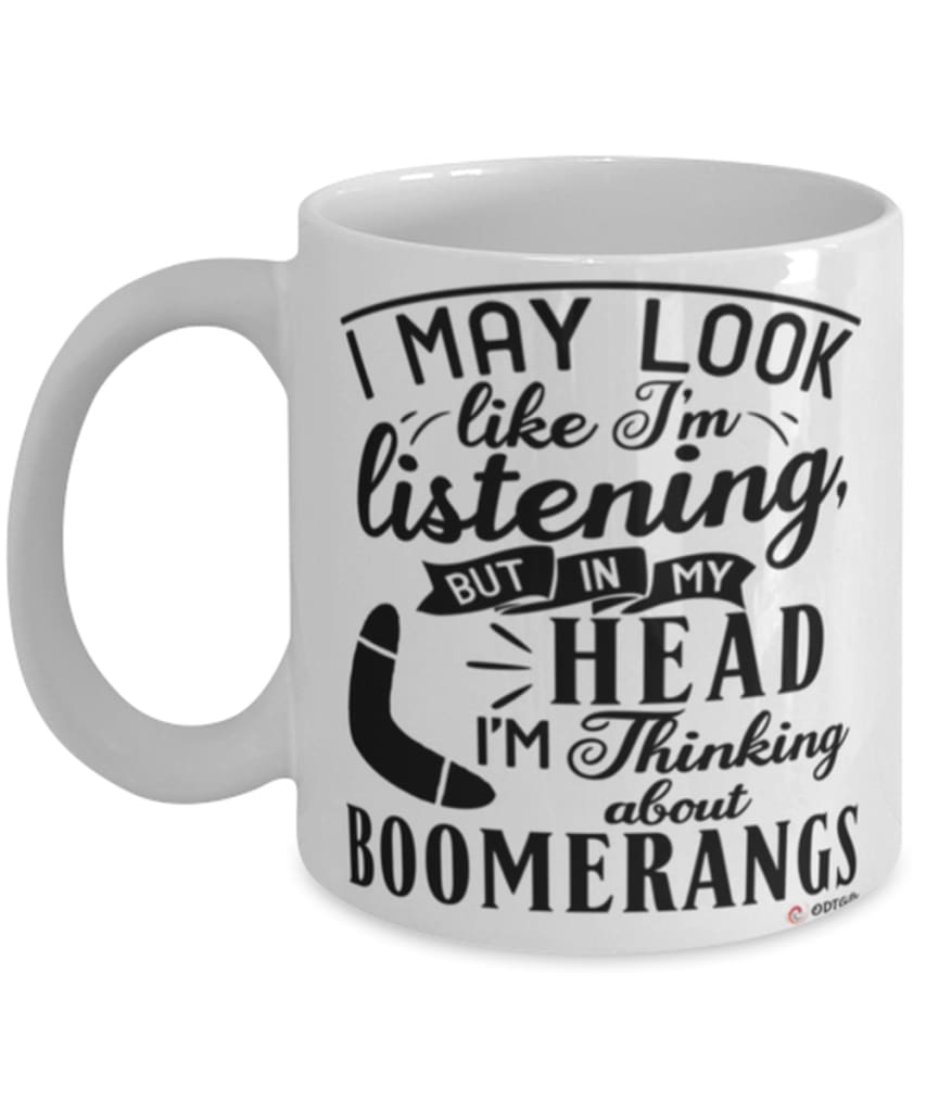 Funny Boomerangs Mug I May Look Like I'm Listening But In My Head I'm Thinking About Boomerangs Coffee Cup White