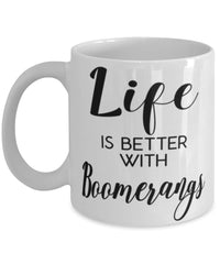 Funny Boomerangs Mug Life Is Better With Boomerangs Coffee Cup 11oz 15oz White