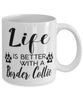 Funny Border Collie Dog Mug Life Is Better With A Border Collie Coffee Cup 11oz 15oz White