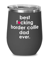 Funny Border Collie Dog Wine Glass B3st F-cking Border Collie Dad Ever 12oz Stainless Steel Black