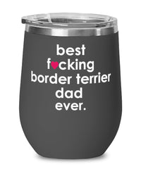 Funny Border Terrier Dog Wine Glass B3st F-cking Border Terrier Dad Ever 12oz Stainless Steel Black
