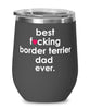 Funny Border Terrier Dog Wine Glass B3st F-cking Border Terrier Dad Ever 12oz Stainless Steel Black