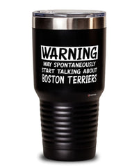 Funny Boston Terrier Tumbler Warning May Spontaneously Start Talking About Boston Terriers 30oz Stainless Steel Black