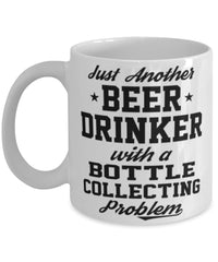 Funny Bottle Collector Mug Just Another Beer Drinker With A Bottle Collecting Problem Coffee Cup 11oz White