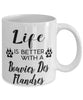 Funny Bouvier Des Flandres Dog Mug Life Is Better With A Bouvier Des Flandres Coffee Cup 11oz 15oz White