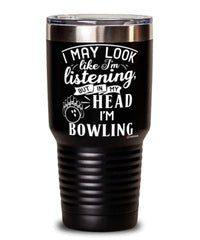 Funny Bowler Tumbler I May Look Like I'm Listening But In My Head I'm Bowling 30oz Stainless Steel Black