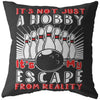 Funny Bowling Pillows Its Not Just A Hobby Its My Escape From Reality