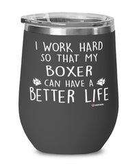 Funny Boxer Dog Wine Glass I Work Hard So That My Boxer Can Have A Better Life 12oz Stainless Steel Black