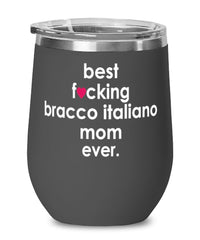 Funny Bracco Italiano Dog Wine Glass B3st F-cking Bracco Italiano Mom Ever 12oz Stainless Steel Black
