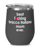 Funny Bracco Italiano Dog Wine Glass B3st F-cking Bracco Italiano Mom Ever 12oz Stainless Steel Black