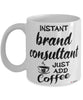 Funny Brand Consultant Mug Instant Brand Consultant Just Add Coffee Cup White
