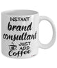 Funny Brand Consultant Mug Instant Brand Consultant Just Add Coffee Cup White
